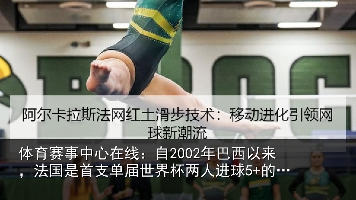 体育赛事中心在线:自2002年巴西以来,法国是首支单届世界杯两人进球5+的球队