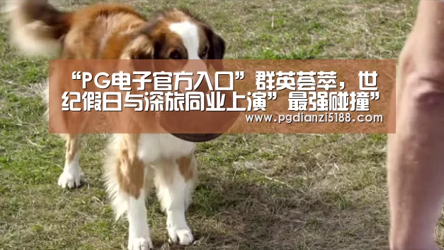 “PG电子官方入口”群英荟萃,世纪假日与深旅同业上演”最强碰撞”(图2) PG电子热门游戏