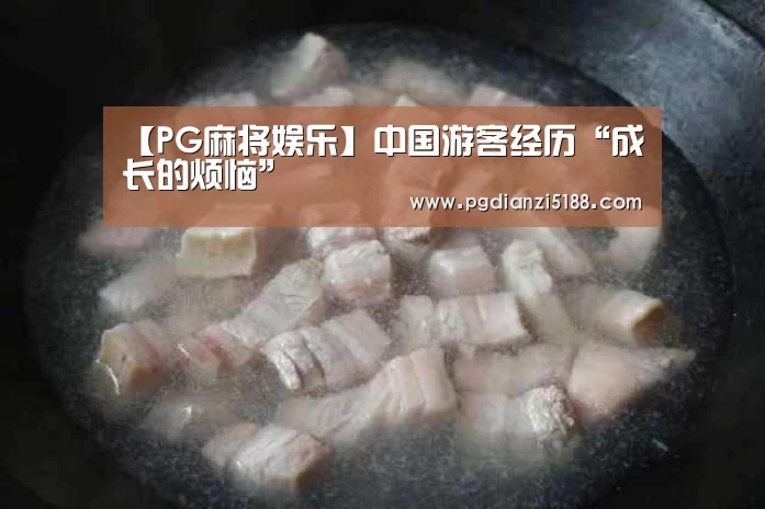 【PG麻将娱乐】中国游客经历“成长的烦恼”(图1) PG电子官方入口