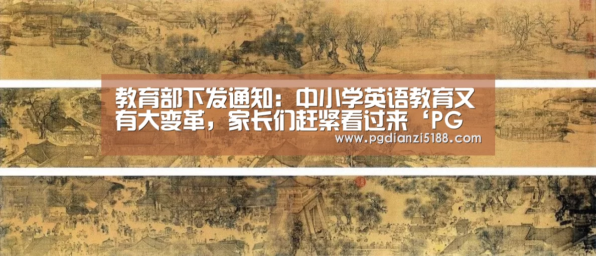 教育部下发通知:中小学英语教育又有大变革,家长们赶紧看过来‘PG电子热门游戏’(图2) PG麻将APP下载