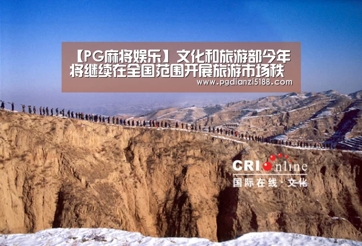 【PG麻将娱乐】文化和旅游部今年将继续在全国范围开展旅游市场秩序整治行动(图2) PG麻将APP下载